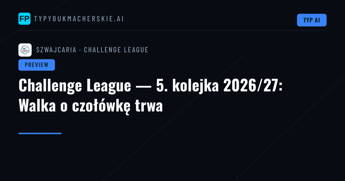Challenge League — 5. kolejka 2026/27: Walka o czołówkę trwa