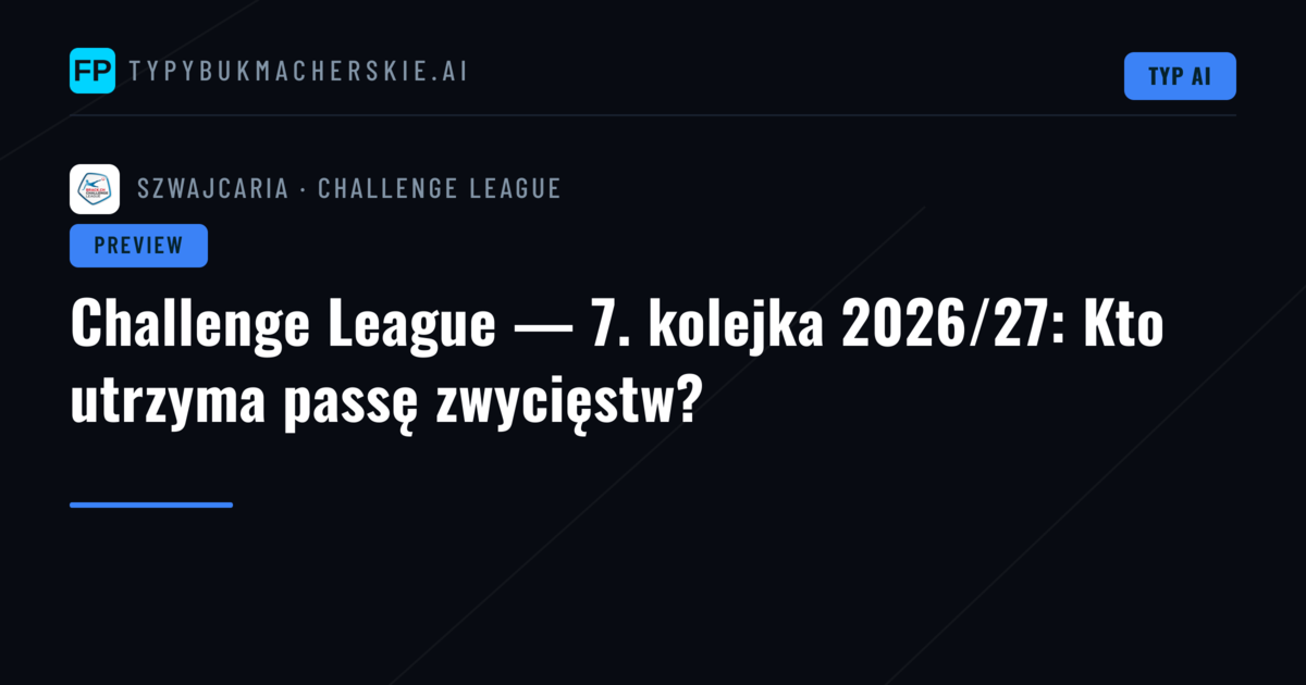 Challenge League — 7. kolejka 2026/27: Kto utrzyma passę zwycięstw?