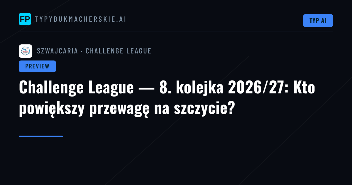 Challenge League — 8. kolejka 2026/27: Kto powiększy przewagę na szczycie?