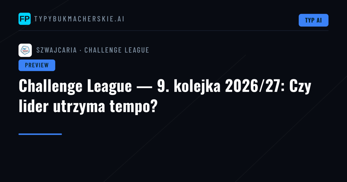 Challenge League — 9. kolejka 2026/27: Czy lider utrzyma tempo?