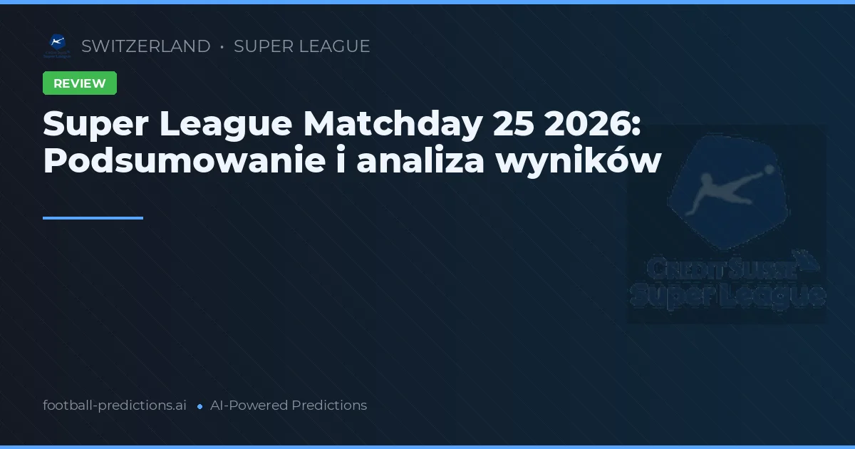 Super League Matchday 25 2026: Podsumowanie i analiza wyników