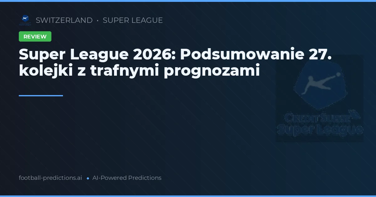Super League 2026: Podsumowanie 27. kolejki z trafnymi prognozami
