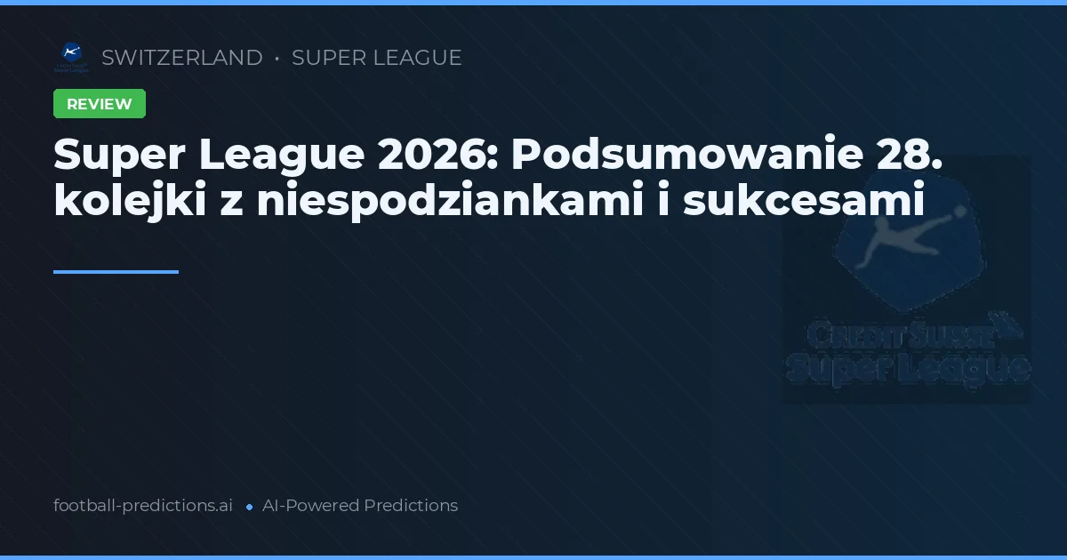 Super League 2026: Podsumowanie 28. kolejki z niespodziankami i sukcesami
