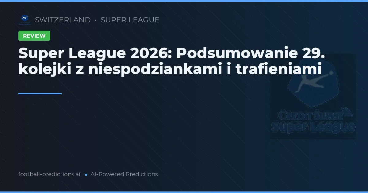 Super League 2026: Podsumowanie 29. kolejki z niespodziankami i trafieniami