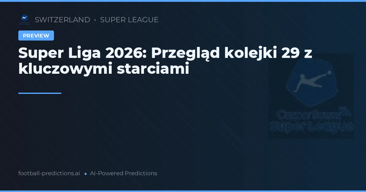 Super Liga 2026: Przegląd kolejki 29 z kluczowymi starciami