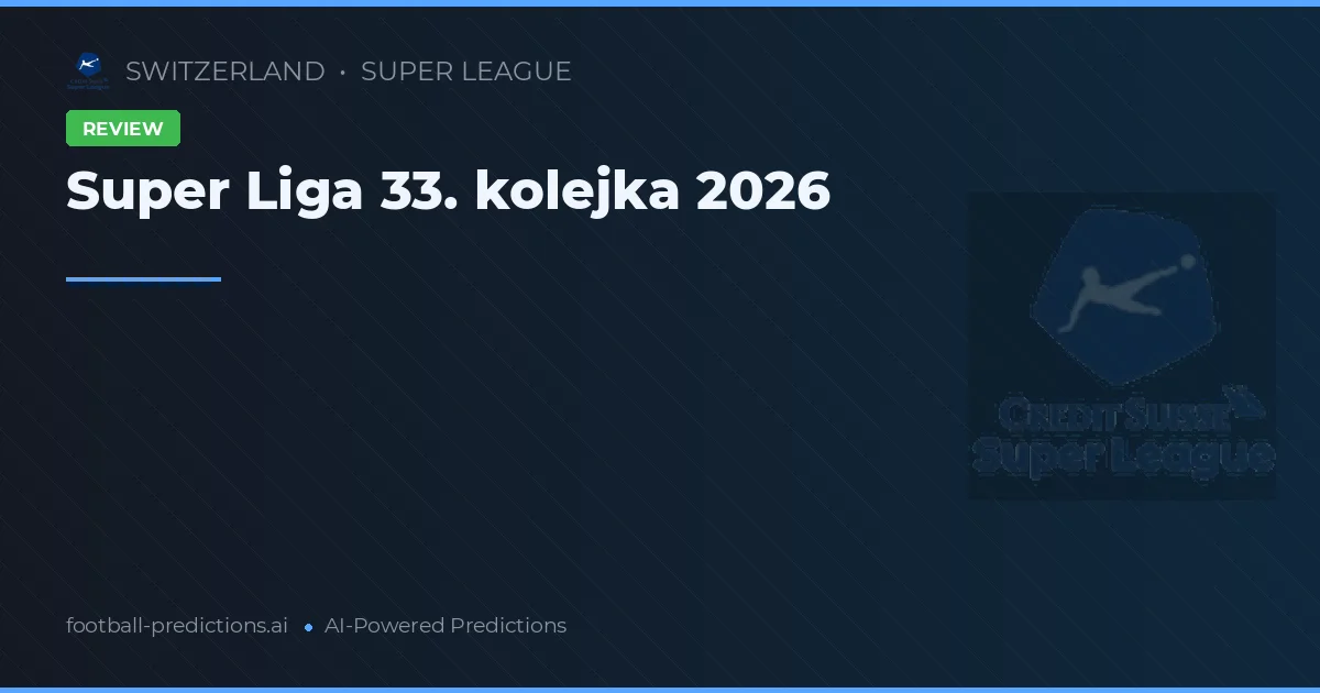 Super Liga 33. kolejka 2026