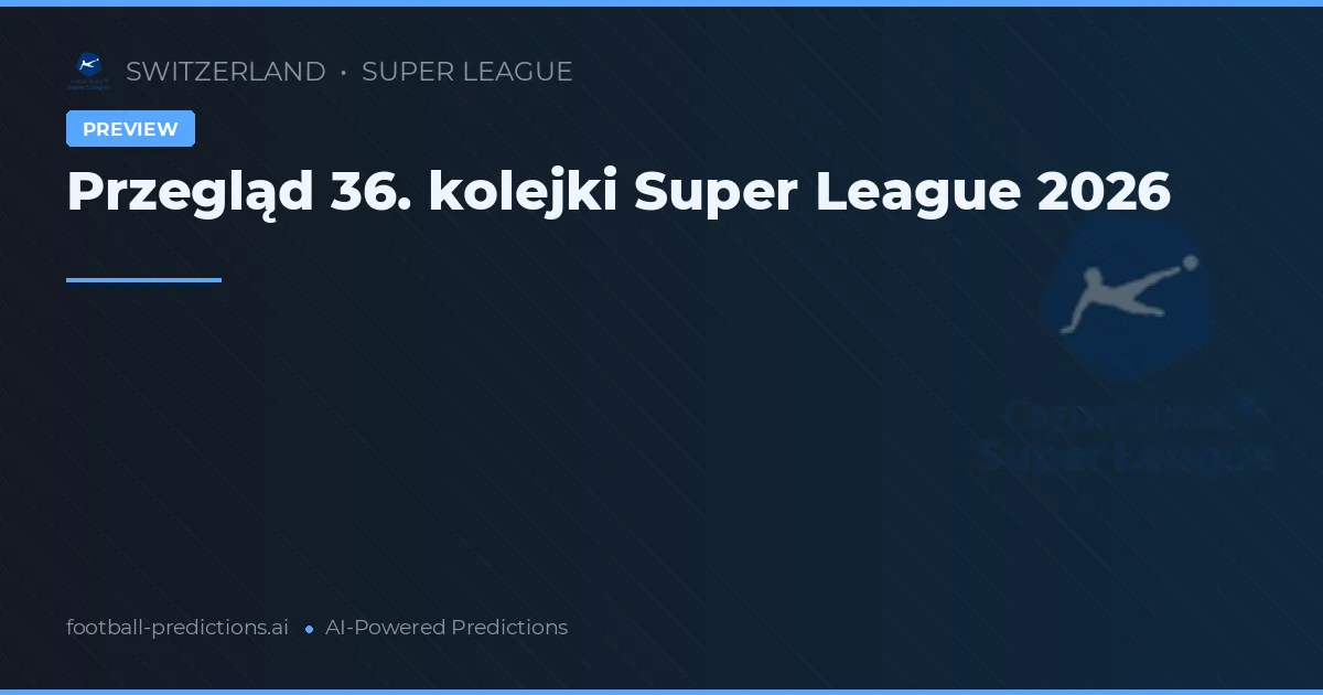 Przegląd 36. kolejki Super League 2026