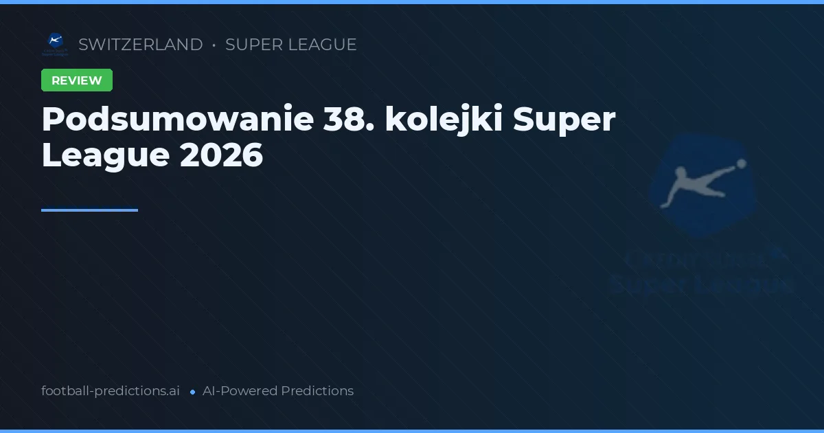 Podsumowanie 38. kolejki Super League 2026