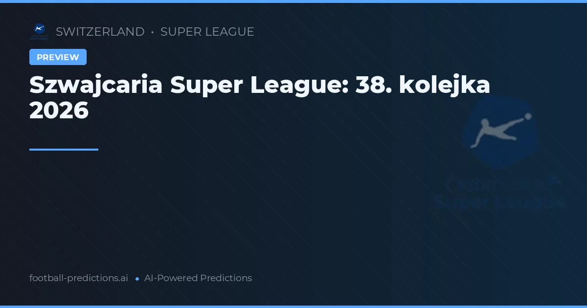 Szwajcaria Super League: 38. kolejka 2026