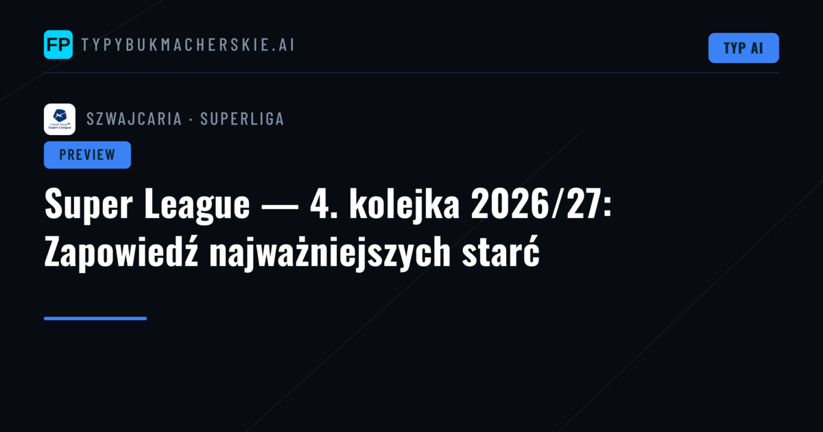Super League — 4. kolejka 2026/27: Zapowiedź najważniejszych starć