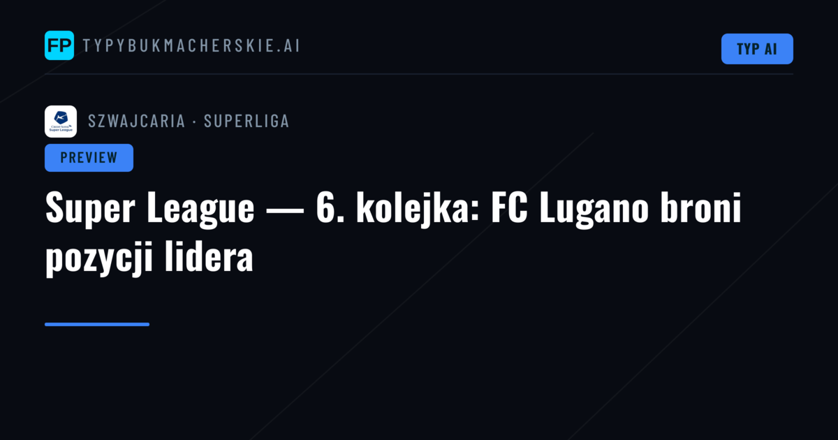 Super League — 6. kolejka: FC Lugano broni pozycji lidera