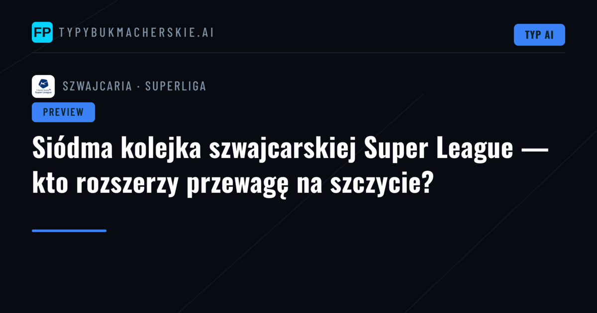Siódma kolejka szwajcarskiej Super League — kto rozszerzy przewagę na szczycie?
