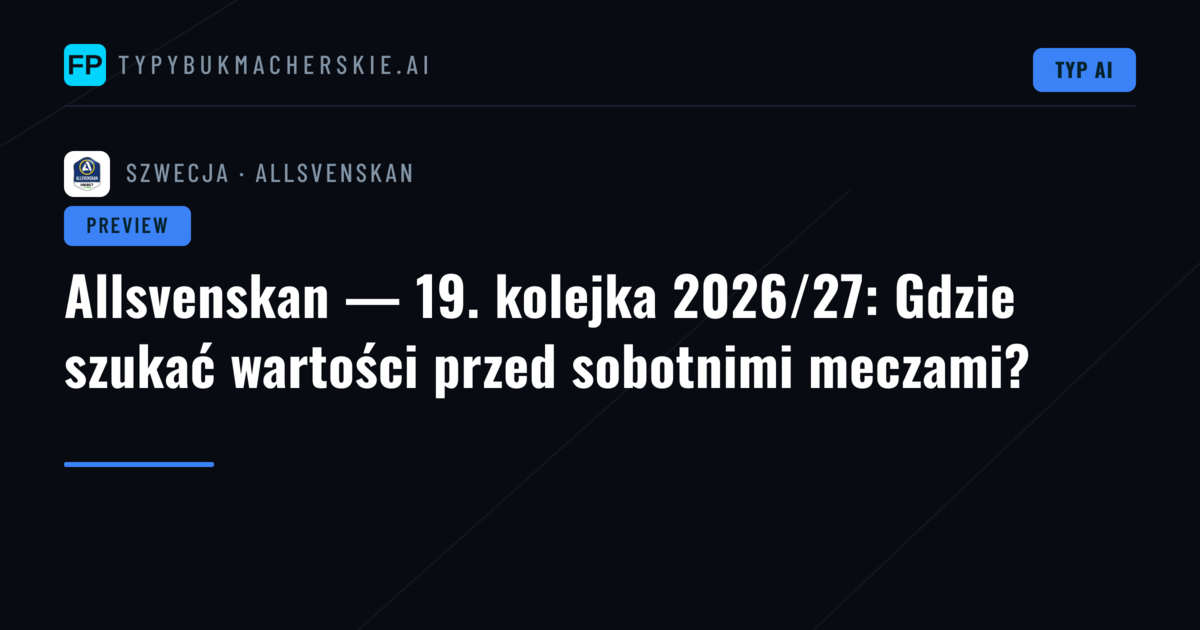 Allsvenskan — 19. kolejka 2026/27: Gdzie szukać wartości przed sobotnimi meczami?