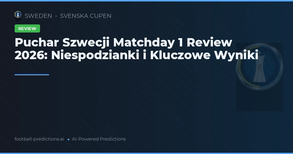 Puchar Szwecji Matchday 1 Review 2026: Niespodzianki i Kluczowe Wyniki