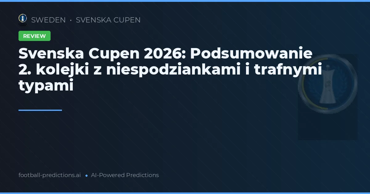 Svenska Cupen 2026: Podsumowanie 2. kolejki z niespodziankami i trafnymi typami
