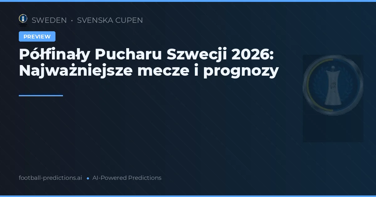 Półfinały Pucharu Szwecji 2026: Najważniejsze mecze i prognozy