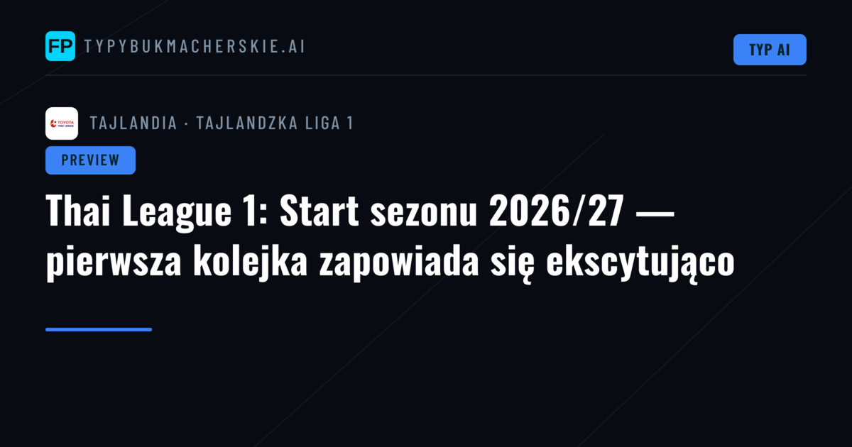 Thai League 1: Start sezonu 2026/27 — pierwsza kolejka zapowiada się ekscytująco
