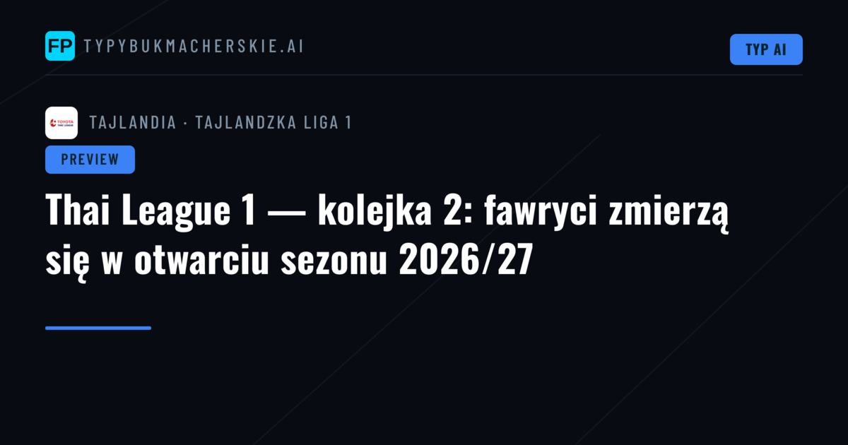 Thai League 1 — kolejka 2: fawryci zmierzą się w otwarciu sezonu 2026/27