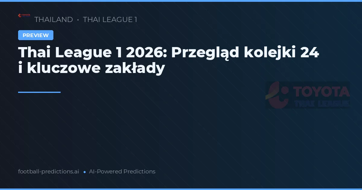 Thai League 1 2026: Przegląd kolejki 24 i kluczowe zakłady