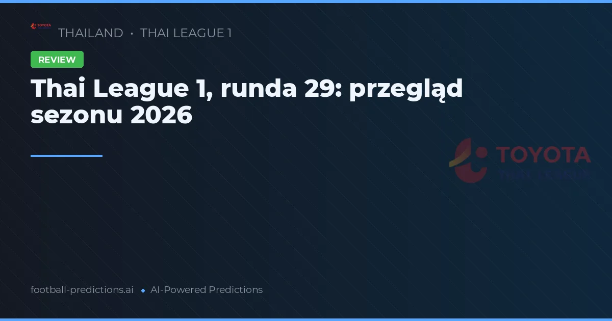 Thai League 1, runda 29: przegląd sezonu 2026