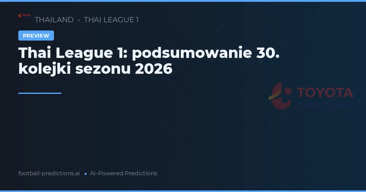 Thai League 1: podsumowanie 30. kolejki sezonu 2026