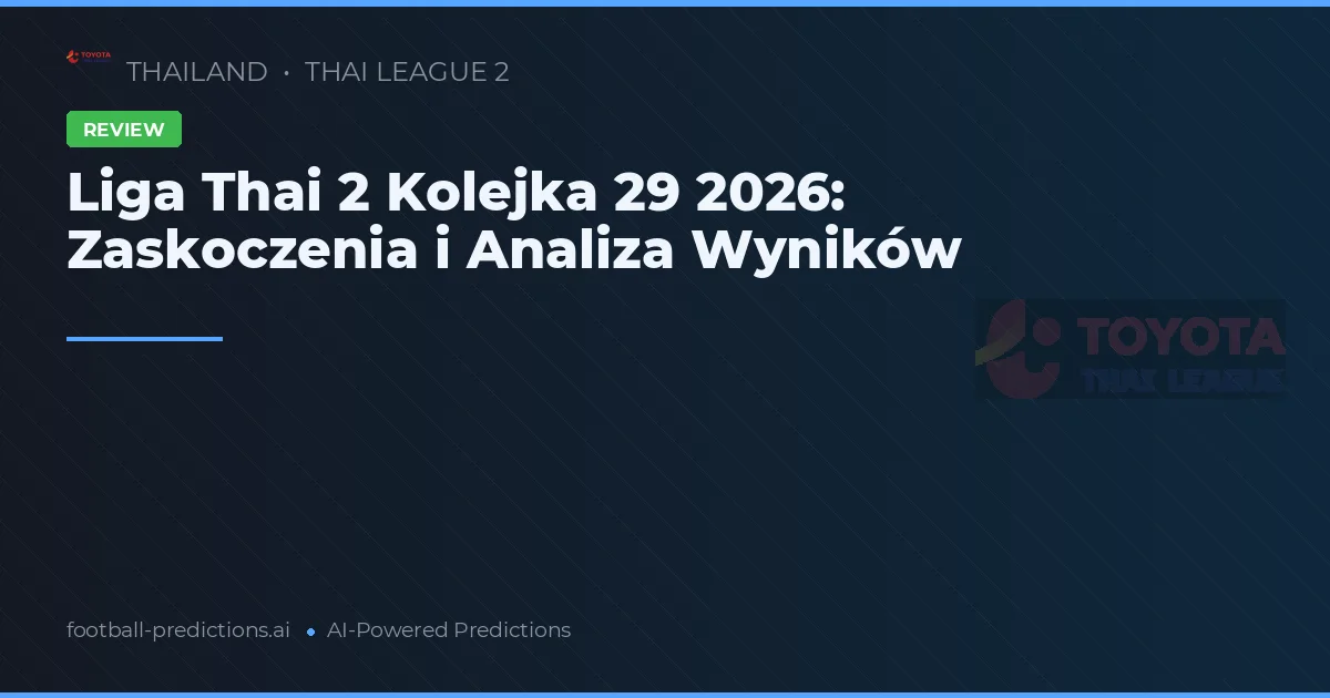 Liga Thai 2 Kolejka 29 2026: Zaskoczenia i Analiza Wyników