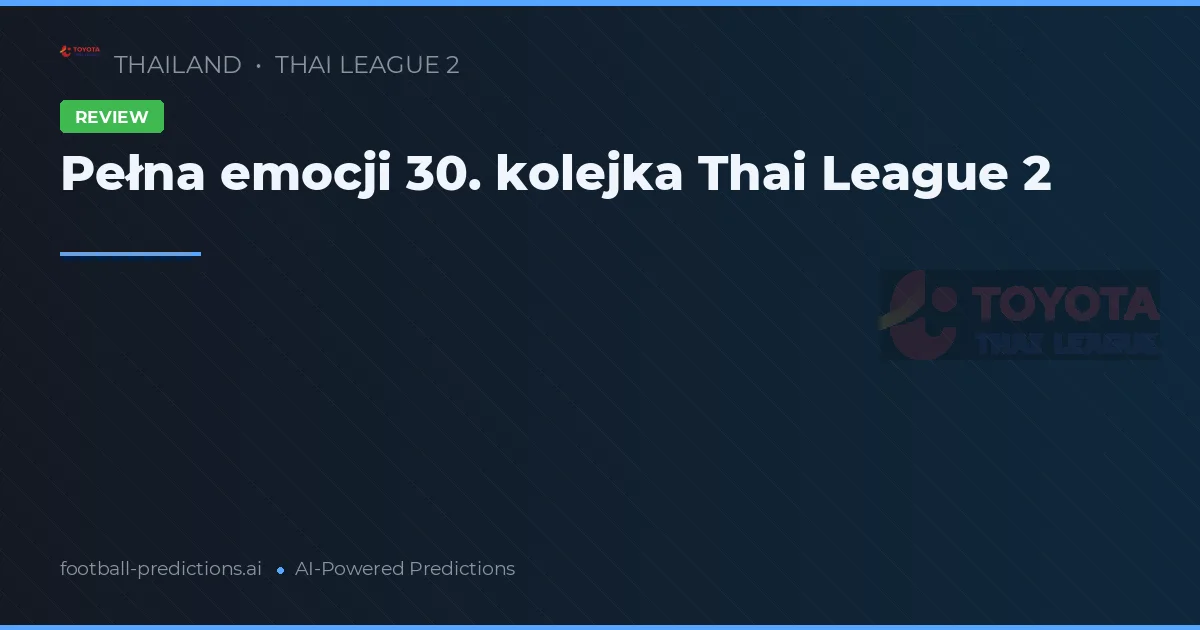 Pełna emocji 30. kolejka Thai League 2