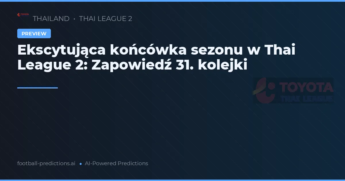Ekscytująca końcówka sezonu w Thai League 2: Zapowiedź 31. kolejki