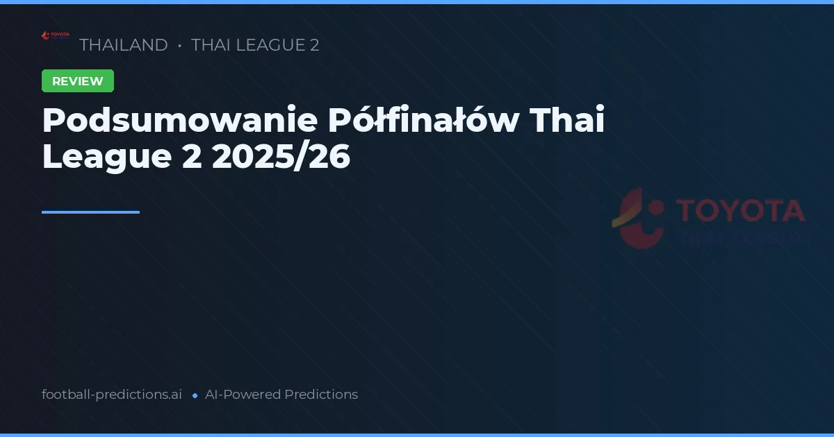 Podsumowanie Półfinałów Thai League 2 2025/26