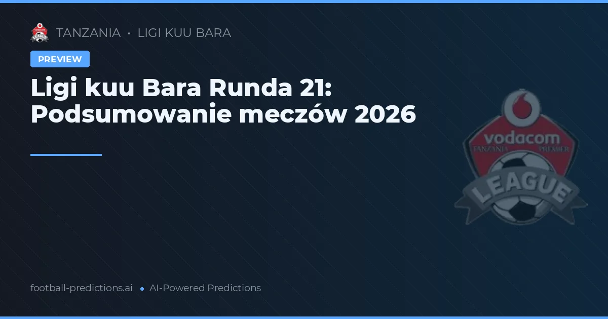 Ligi kuu Bara Runda 21: Podsumowanie meczów 2026