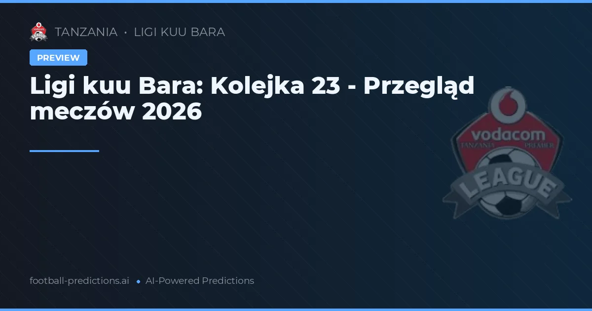 Ligi kuu Bara: Kolejka 23 - Przegląd meczów 2026