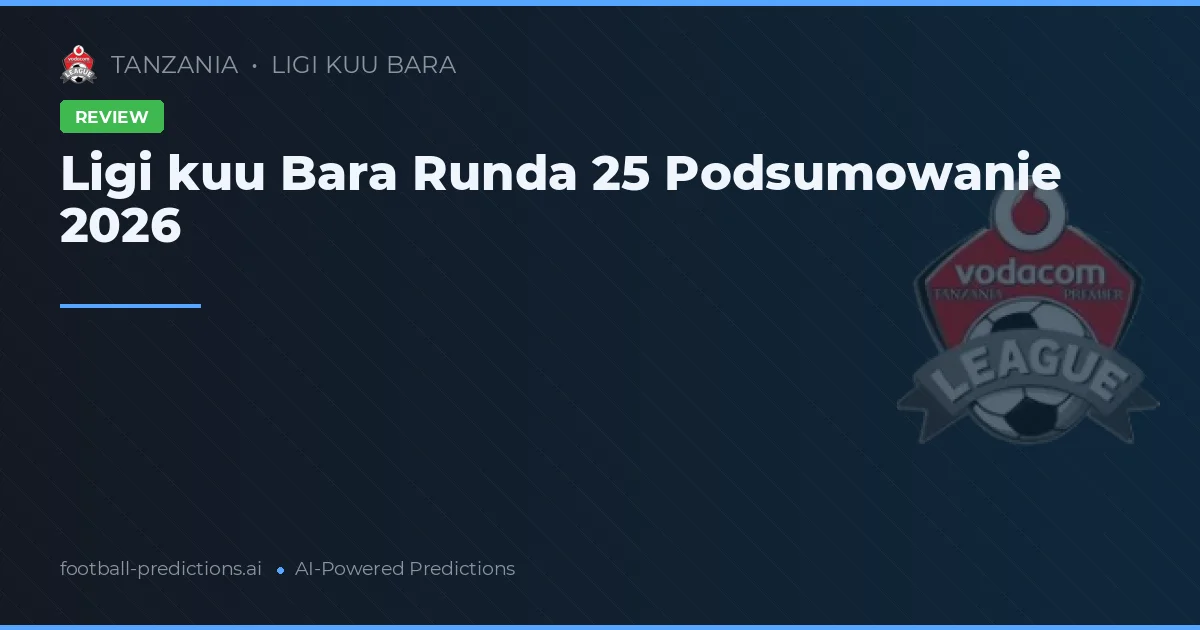 Ligi kuu Bara Runda 25 Podsumowanie 2026