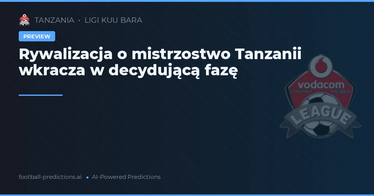 Rywalizacja o mistrzostwo Tanzanii wkracza w decydującą fazę