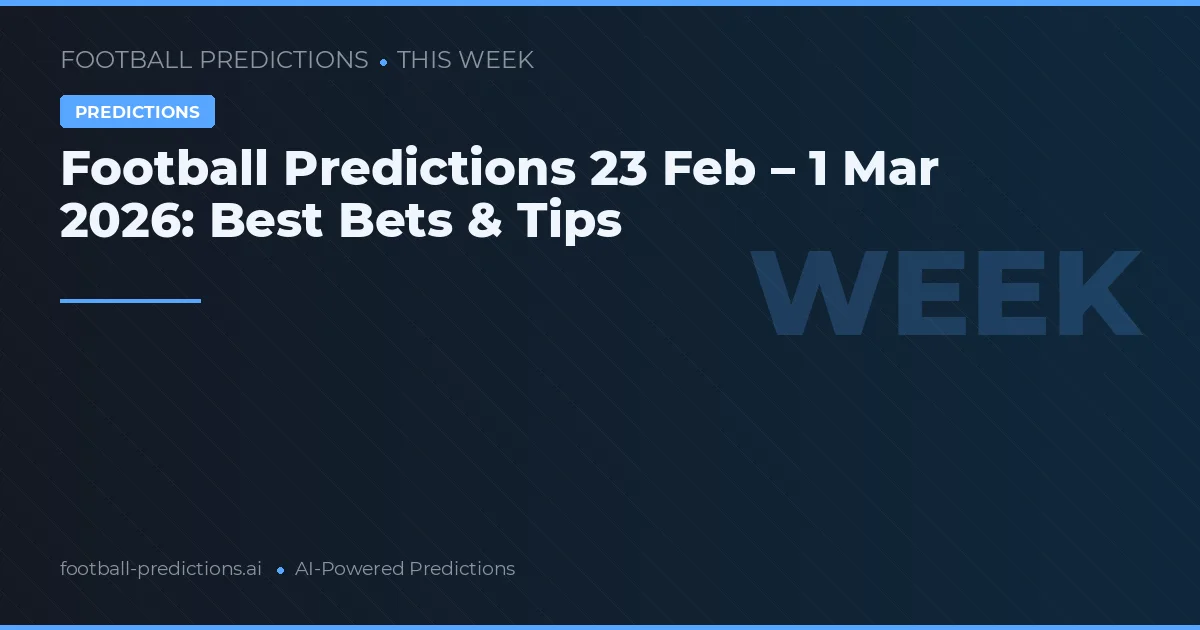 Football Predictions 23 Feb – 1 Mar 2026: Best Bets & Tips
