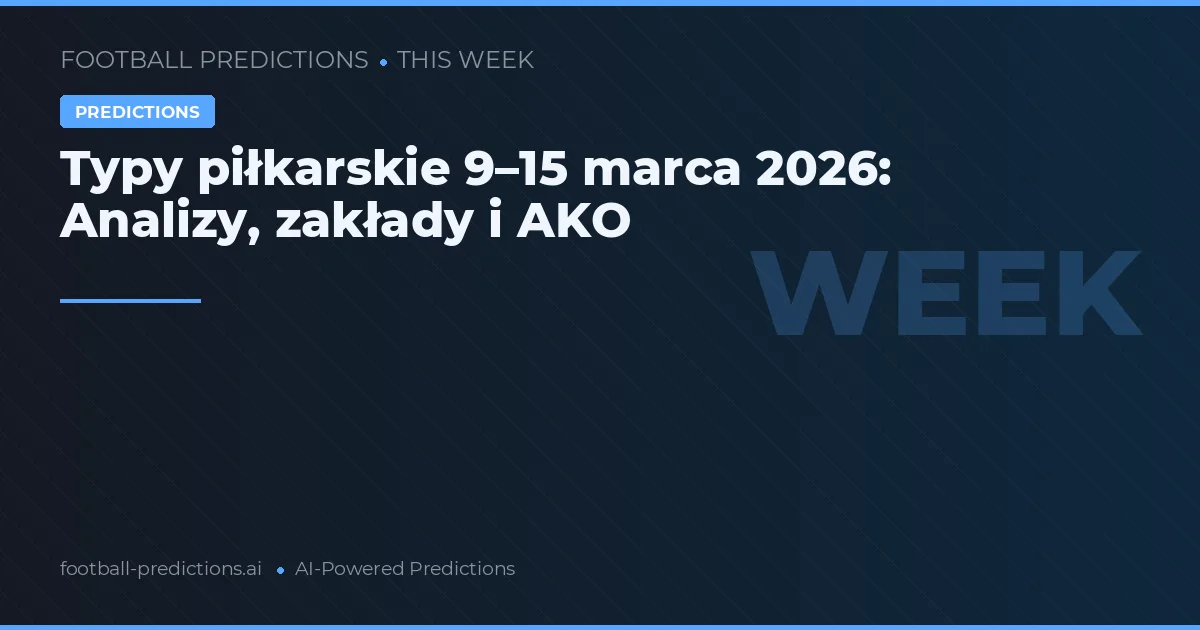 Typy piłkarskie 9–15 marca 2026: Analizy, zakłady i AKO