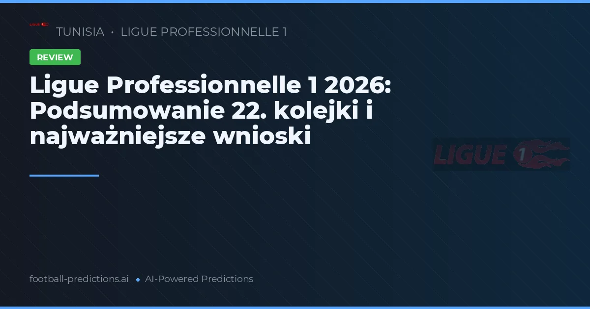 Ligue Professionnelle 1 2026: Podsumowanie 22. kolejki i najważniejsze wnioski