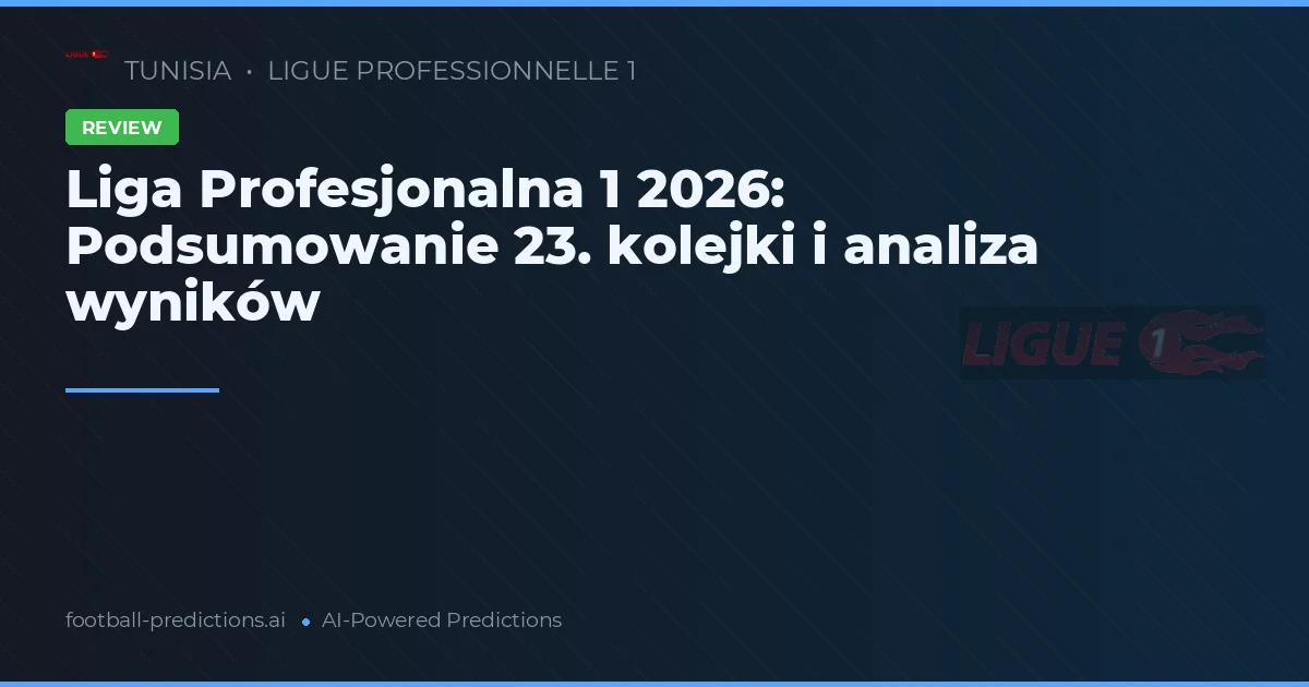 Liga Profesjonalna 1 2026: Podsumowanie 23. kolejki i analiza wyników