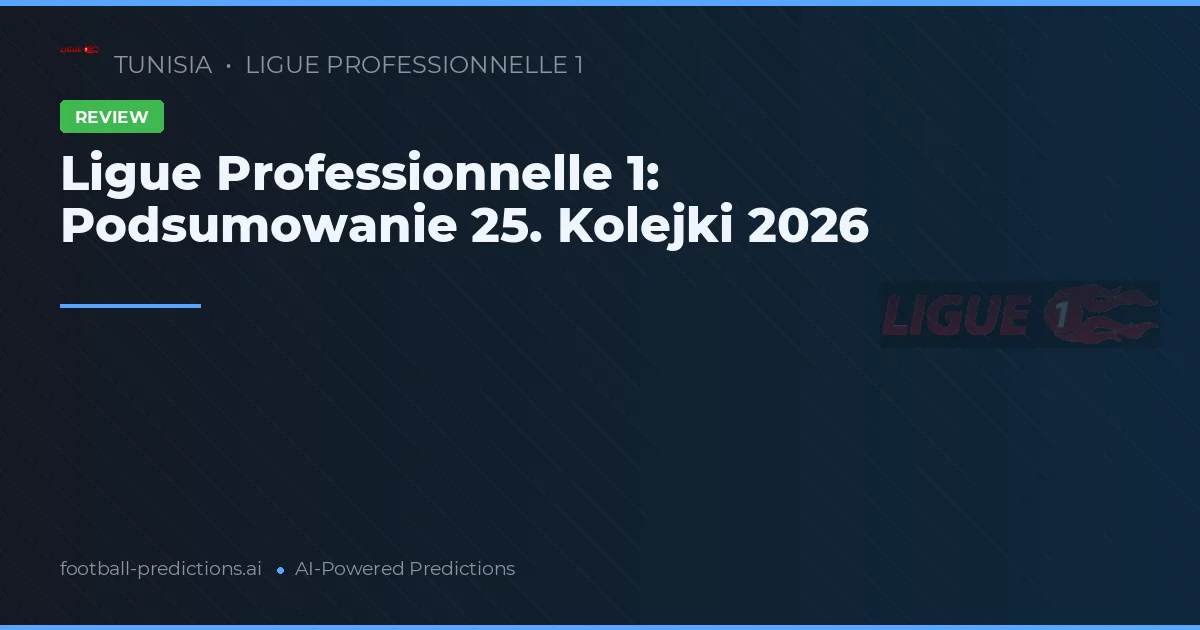 Ligue Professionnelle 1: Podsumowanie 25. Kolejki 2026
