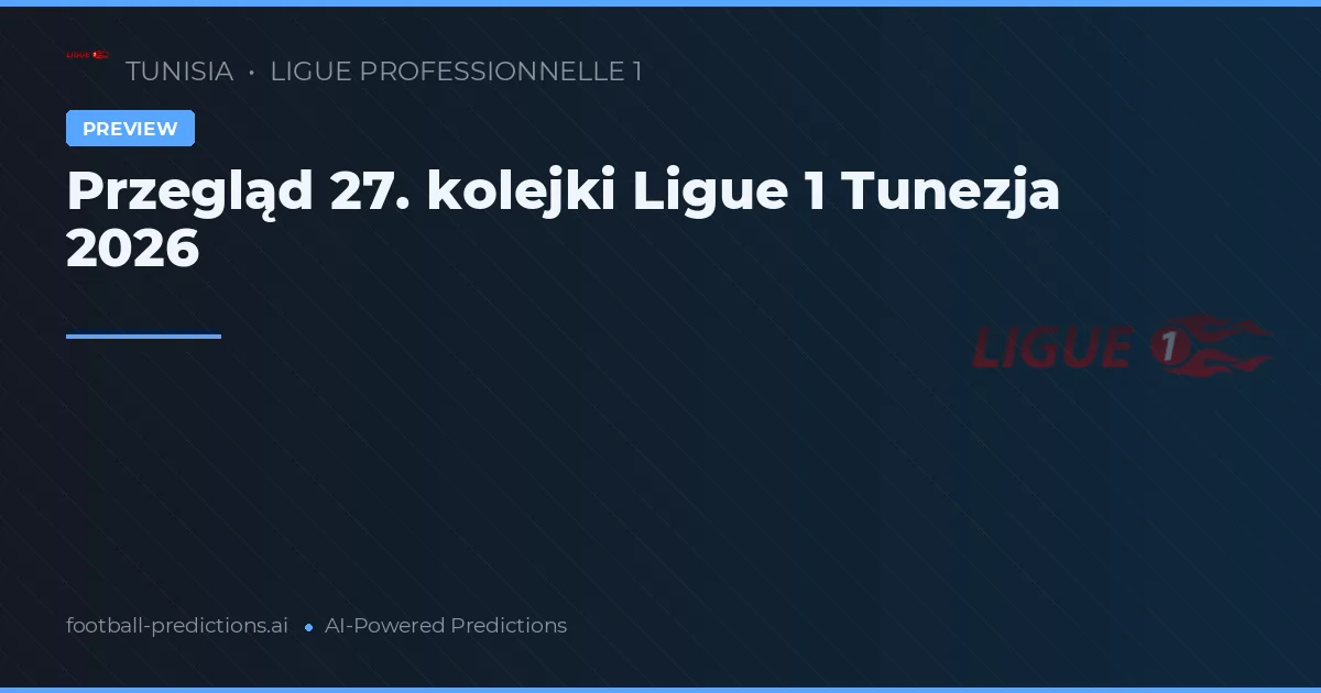 Przegląd 27. kolejki Ligue 1 Tunezja 2026
