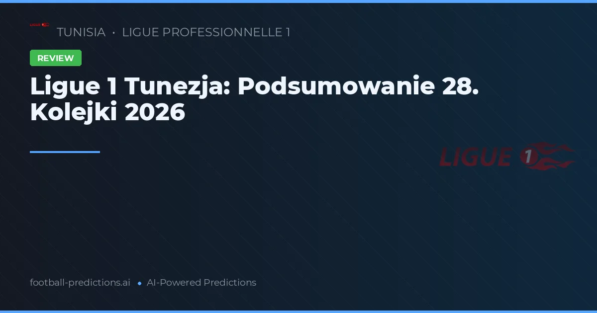 Ligue 1 Tunezja: Podsumowanie 28. Kolejki 2026