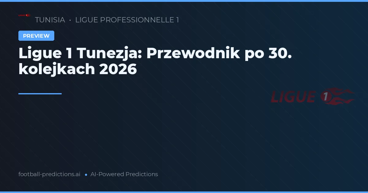 Ligue 1 Tunezja: Przewodnik po 30. kolejkach 2026