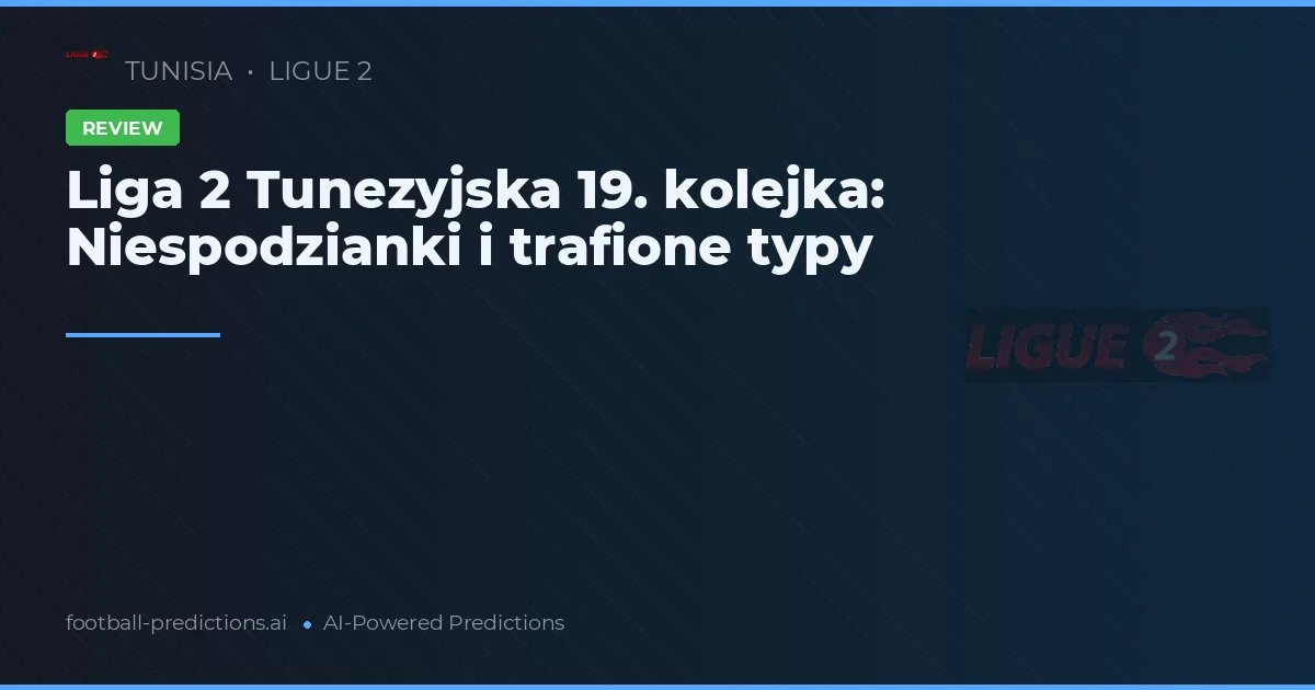 Liga 2 Tunezyjska 19. kolejka: Niespodzianki i trafione typy