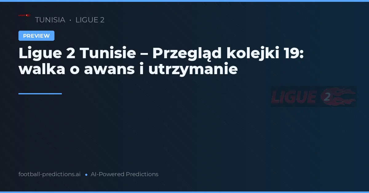 Ligue 2 Tunisie – Przegląd kolejki 19: walka o awans i utrzymanie