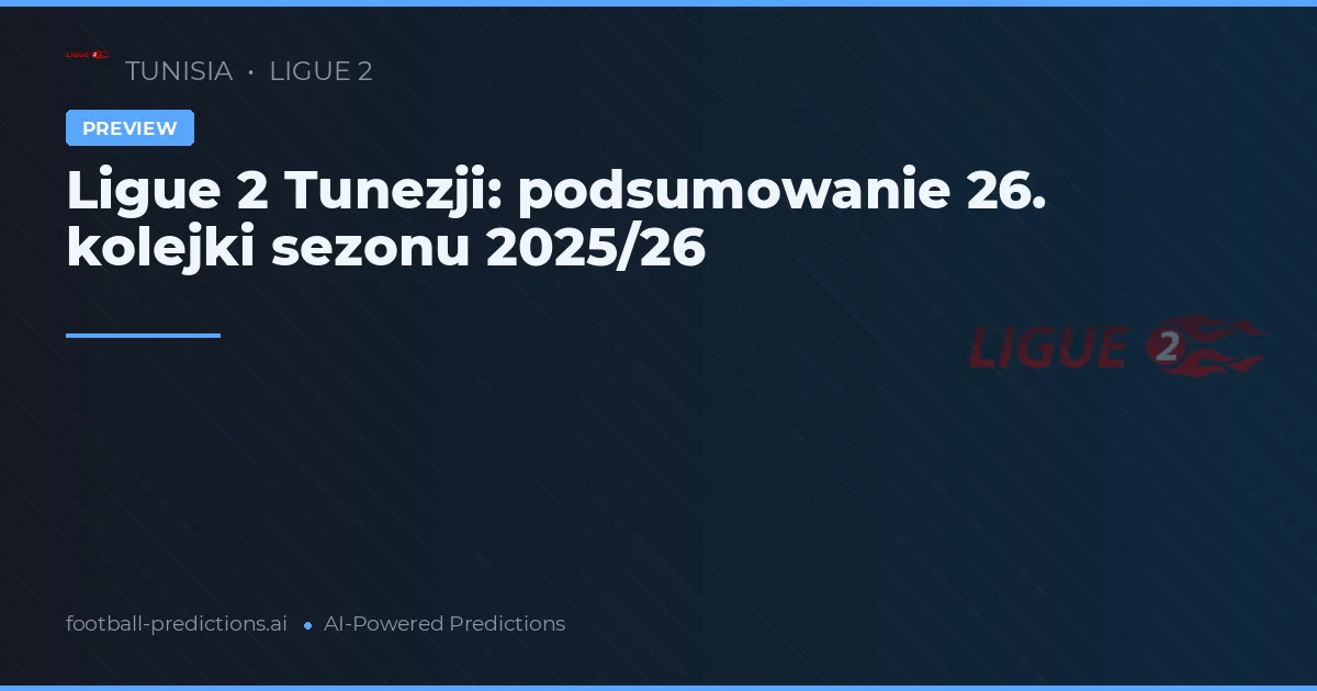 Ligue 2 Tunezji: podsumowanie 26. kolejki sezonu 2025/26