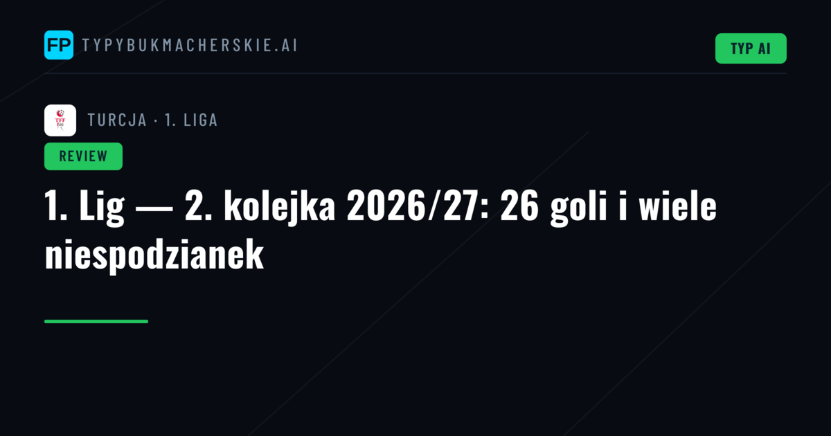 1. Lig — 2. kolejka 2026/27: 26 goli i wiele niespodzianek