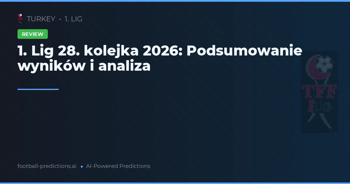 1. Lig 28. kolejka 2026: Podsumowanie wyników i analiza