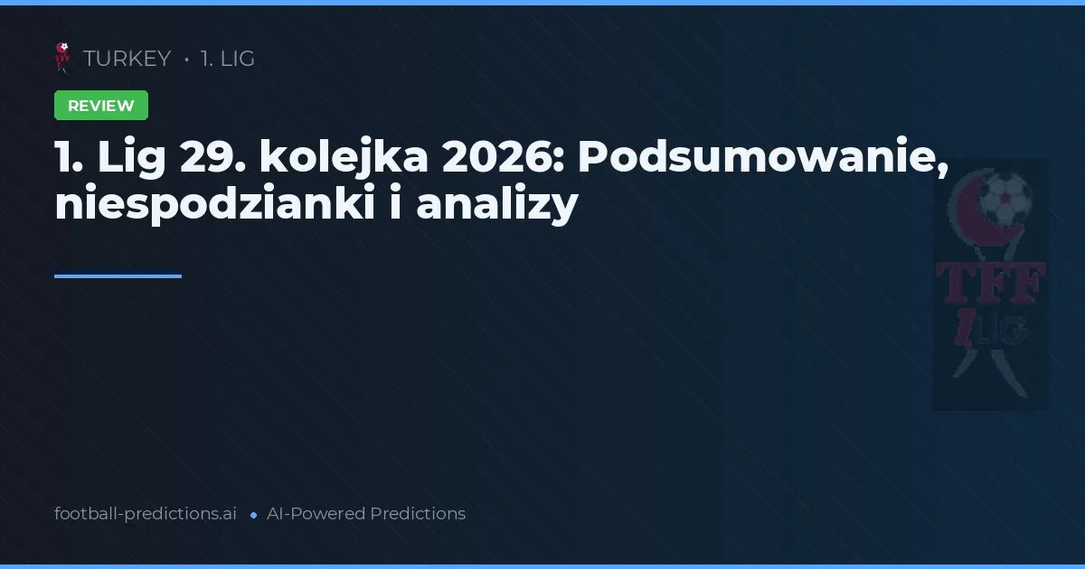1. Lig 29. kolejka 2026: Podsumowanie, niespodzianki i analizy