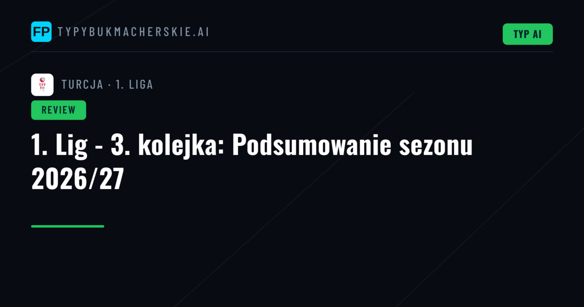 1. Lig - 3. kolejka: Podsumowanie sezonu 2026/27