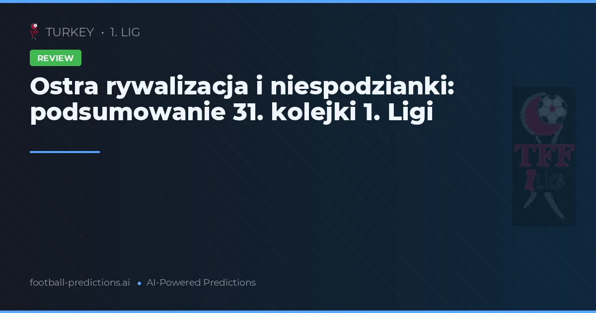 Ostra rywalizacja i niespodzianki: podsumowanie 31. kolejki 1. Ligi