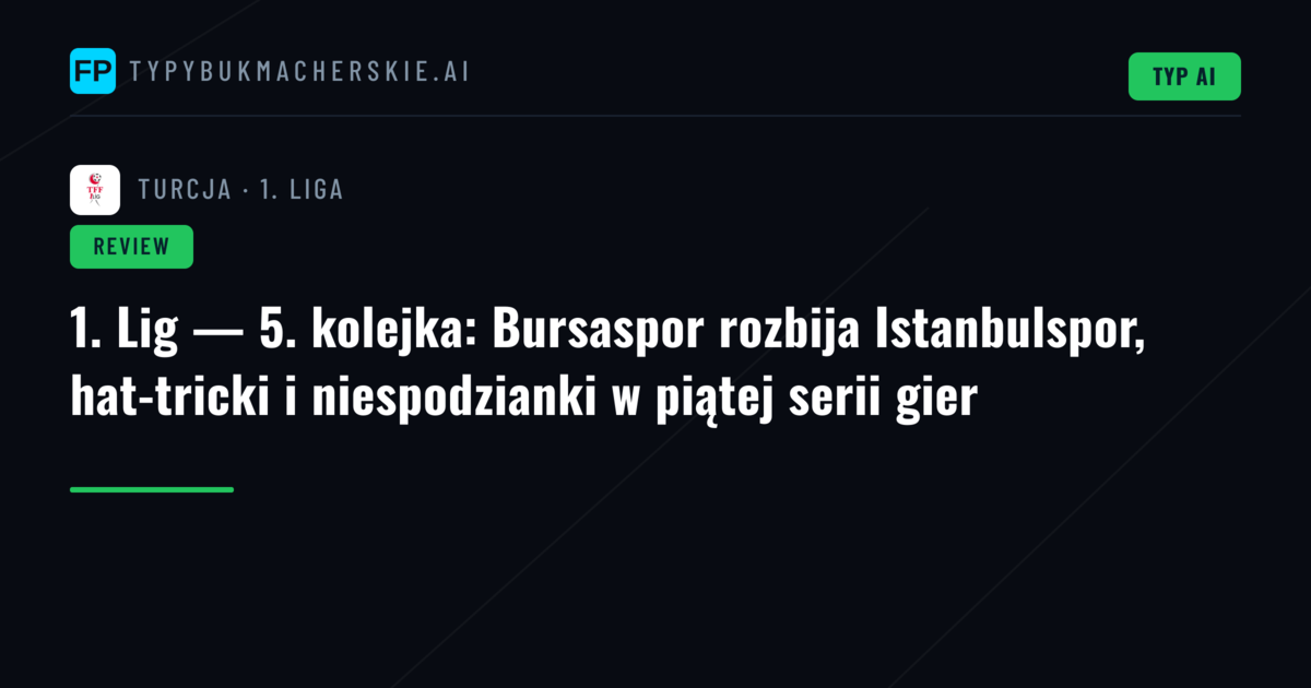 1. Lig — 5. kolejka: Bursaspor rozbija Istanbulspor, hat-tricki i niespodzianki w piątej serii gier